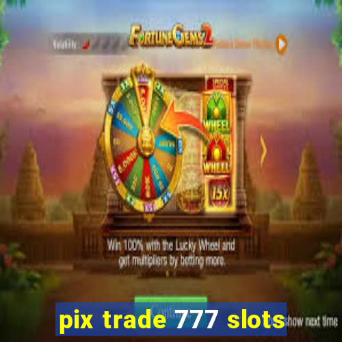 pix trade 777 slots